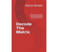 Decode The Matrix: “Expose and Transcend the Detrimental Falsehoods and Unrealities Perpetuated by the World’s Ruling Class”!