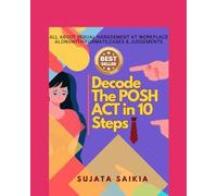 Decode The POSH ACT in 10 steps!: All about Sexual Harassment of Women at Workplace alongwith Formats, Cases & Judgements