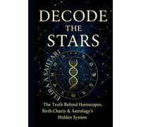 DECODE THE STARS: The Truth Behind Horoscopes, Birth Charts, and Astrology's Hidden System