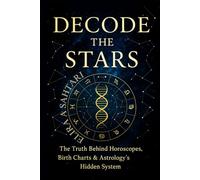 DECODE THE STARS: The Truth Behind Horoscopes, Birth Charts, and Astrology's Hidden System
