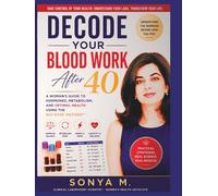 Decode Your Blood Work After 40: Understand Your Labs, Reverse Hidden Imbalances, and Reclaim Your Energy with the Bio-Sync Method