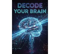 DECODE YOUR BRAIN: Crush Brain Fog,Neurohacker's 5-Step Guide to Peak Focus, Energy & Cognitive Clarity (self help 1)