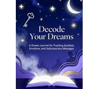 Decode Your Dreams: A Dream Journal for Tracking Symbols, Emotions, and Subconscious Messages