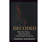 Decoded: What She Wants, What She Shows & What She’ll Never Say