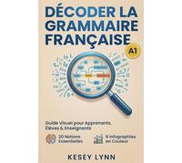 Décoder la Grammaire Française A1: 20 Notions Essentielles avec Infographies - Pour Apprenants FLE, Immersion, Parents et Enseignants