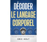 Décoder le langage corporel: Décryptez le comportement humain, lisez les gens comme un livre, et apprenez à analyser les gens avec la PNL, la ... langage corporel et à la psychologie noire)