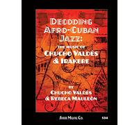 Decoding Afro-Cuban Jazz: The Music of Chucho Valdes & Irakere: The Music of Chucho Valdés & Irakere