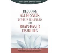 Decoding Aggression, Complex Behaviours and Brain-Based Disabilities: Practical Strategies for Addressing Aggression Within the Family System