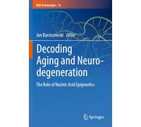 Decoding Aging and Neurodegeneration: The Role of Nucleic Acid Epigenetics (RNA Technologies, 16)