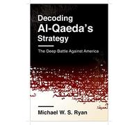 Decoding Al-Qaeda's Strategy: The Deep Battle Against America (Columbia Studies in Terrorism and Irregular Warfare)