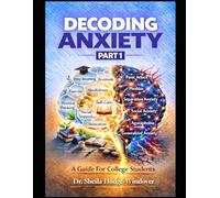 DECODING ANXIETY PART 1: A GUIDE FOR COLLEGE STUDENTS