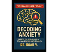 Decoding Anxiety: Unravel the Neural Code of Fear and Restore Inner Stability