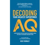 DECODING AQ: Adaptability Quotient - Your greatest superpower. A new operating system for change in an exponential world. (How to navigate change and uncertainty at work)