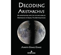 Decoding Aristarchus: An investigation into the life and work of Aristarchus of Samos, The Mathematician