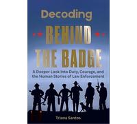 Decoding Behind the Badge: A Deeper Look Into Duty, Courage, and the Human Stories of Law Enforcement