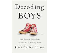 Decoding Boys: New Science Behind the Subtle Art of Raising Sons