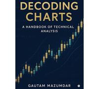 Decoding Charts: A Handbook of Technical Analysis: A Handbook of Technical Analysis: A Handbook of Technical Analysis
