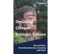 Decoding Chinese Business Culture: East and West: The hidden dilemmas of working with China