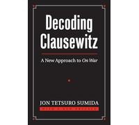 Decoding Clausewitz: A New Approach to "On War" (Modern War Studies)
