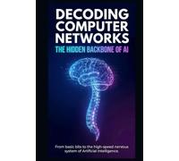 Decoding Computer Networks: The Hidden Backbone of AI: From basic bits to the high-speed nervous system of Artificial Intelligence.