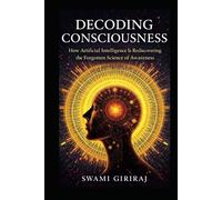 Decoding Consciousness: How Artificial Intelligence Is Rediscovering the Forgotten Science of Awareness