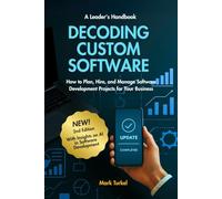 Decoding Custom Software - A Leader's Handbook: How to Plan, Hire, and Manage Software Development Projects for Your Business