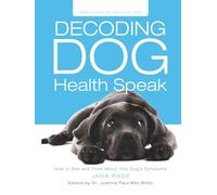 Decoding Dog Health Speak: How to See and Think About Your Dog’s Symptoms (Owner-to-Owner Dog Health Series)