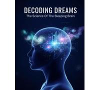 Decoding Dreams: The Science Of The Sleeping Brain