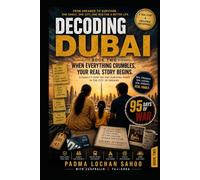 Decoding Dubai: Book 2 - When Everything Crumbles, Your Real Story Begins: A Family's Raw 100- Day Survival Diary In the City of Dreams