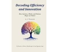 Decoding Efficiency and Innovation: How Systems, Minds, and Nations Shape our Future