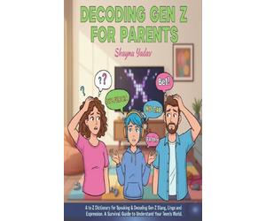 Decoding GEN Z for Parents: A Survival Guide to Understand Your Teen the Gen Z World