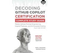 Decoding GitHub Copilot Certification: GH-300 Complete Study Guide: Master GitHub Prompt Engineering, Copilot Features, and AI-Powered Coding (GitHub Certifications Exams)