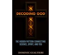 Decoding God: The Hidden Patten Connecting Science, Spirit, and You (The Field Dynamics Series)