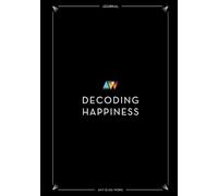 Decoding Happiness: The High Achiever's Journal for Focus, Resilience, and Purpose