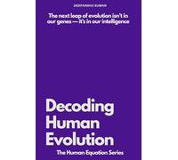 Decoding Human Evolution: Consciousness, Intelligence, and the Future of Humanity (The Human Equation Series)