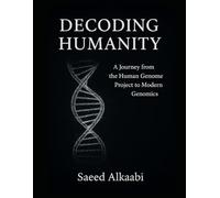 Decoding Humanity: “A Journey from the Human Genome Project to Modern Genomics” (Medicine, Philosophy, and Metaphysics)