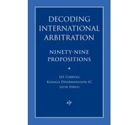 Decoding International Arbitration : Ninety-Nine Propositions