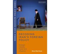 Decoding Iran’s Foreign Policy : Strategic Interests, Power and Influence