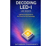Decoding LED-I : LED Basics: A Practical Guide to Lighting Fundamentals and LED Technology