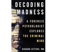 Decoding Madness : A Forensic Psychologist Explores the Criminal Mind - Richard Ph.D Lettieri - book