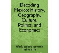 Decoding Mexico: History, Geography, Culture, Politics, and Economics