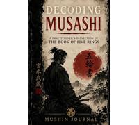 Decoding Musashi: A Practitioner's Dissection of The Book of Five Rings