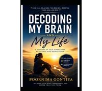 Decoding My Brain and My Life: A Journey of Self-Awareness, Resilience and Reinvention (Decoded by Poornima)