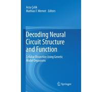 Decoding Neural Circuit Structure and Function : Cellular Dissection Using Genetic Model Organisms