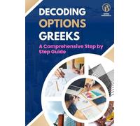 Decoding Options Greeks: A Comprehensive Step by Step Guide (Options Trading Secrets & Strategies Series)