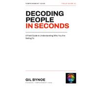 DECODING PEOPLE IN SECONDS: A Field Guide to Understanding Who You Are Selling To