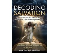 Decoding Salvation: Who Jesus Came For - What We're Saved From - The True Kingdom Gospel: 8 (You've Been Lied To: The Fourth Watch Ultimate Guide for ... for the Unadulterated Truth of THE WORD)