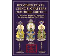 Decoding Tao Te Ching: 81 Chapters (2025 Brief Edition): A Logical and Analytical Commentary Decoding the Original Tao Te Ching (Decoding Tao Te Ching Series)