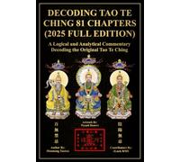 Decoding Tao Te Ching: 81 Chapters (2025 Full Edition): A Logical and Analytical Commentary Decoding the Original Tao Te Ching (Decoding Tao Te Ching Series)