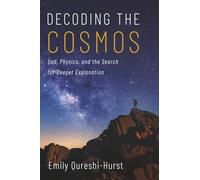 Decoding the Cosmos: God, Physics, and the Search for Deeper Explanation